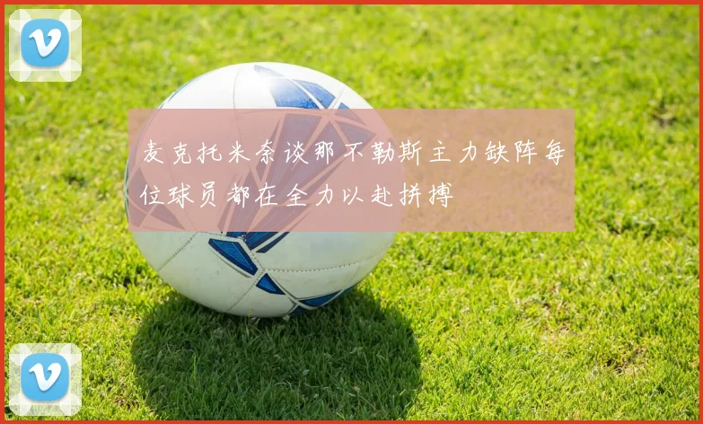 麦克托米奈谈那不勒斯主力缺阵每位球员都在全力以赴拼搏