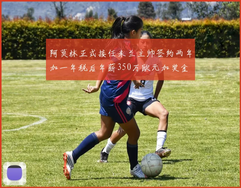 阿莫林正式接任米兰主帅签约两年加一年税后年薪350万欧元加奖金